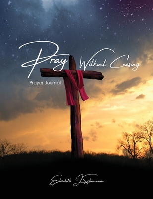 Pray Without Ceasing: Prayer Journal 1637694040 Book Cover