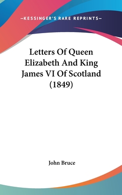 Letters Of Queen Elizabeth And King James VI Of... 1436513332 Book Cover