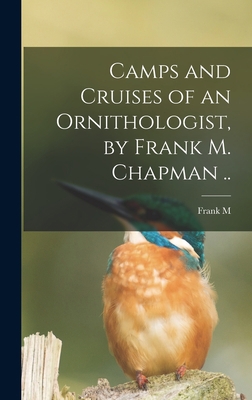 Camps and Cruises of an Ornithologist, by Frank... 1016419678 Book Cover