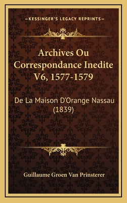 Archives Ou Correspondance Inedite V6, 1577-157... [French] 1169142583 Book Cover