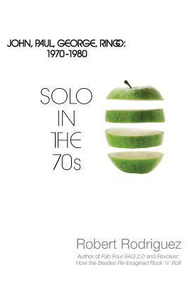 Solo in the 70s: John, Paul, George, Ringo: 197... 0989255506 Book Cover