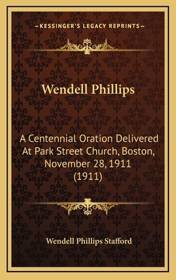 Wendell Phillips: A Centennial Oration Delivere... 1168772052 Book Cover