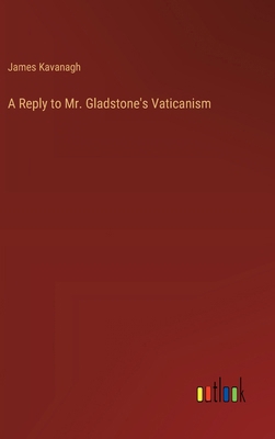 A Reply to Mr. Gladstone's Vaticanism 3385228700 Book Cover