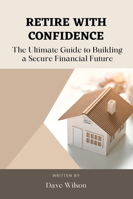 Retire with Confidence: The Ultimate Guide to B... B0C4MWPNGQ Book Cover