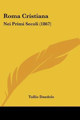 Roma Cristiana: Nei Primi Secoli (1867) [Italian] 1104900572 Book Cover