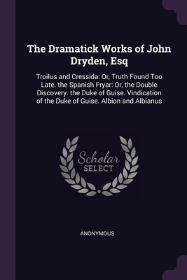 The Dramatick Works of John Dryden, Esq: Troilu... 1377822370 Book Cover