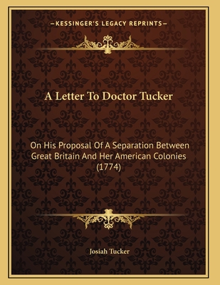 A Letter To Doctor Tucker: On His Proposal Of A... 1165881004 Book Cover