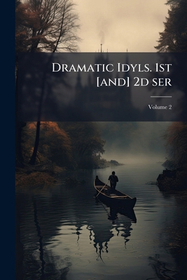 Dramatic Idyls. 1st [and] 2d ser; Volume 2 117241632X Book Cover