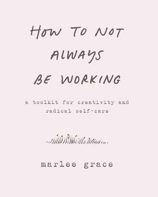 How to Not Always Be Working: A Toolkit for Cre... 0062803670 Book Cover