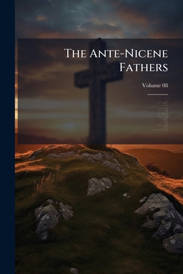 The Ante-Nicene Fathers 1025216245 Book Cover