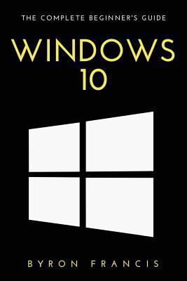 Windows 10: The Complete Beginner's Guide 1535568283 Book Cover