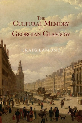 The Cultural Memory of Georgian Glasgow 1474443273 Book Cover