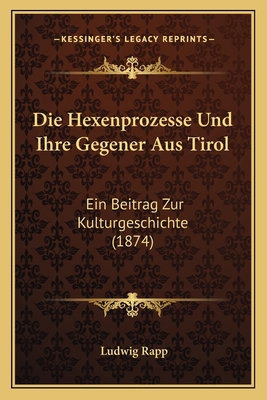 Die Hexenprozesse Und Ihre Gegener Aus Tirol: E... [German] 1168394813 Book Cover