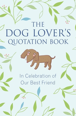 The Dog Lover's Quotation Book: In Celebration ... 1578266246 Book Cover