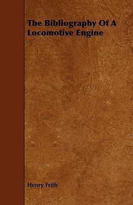 The Bibliography of a Locomotive Engine 1444661981 Book Cover