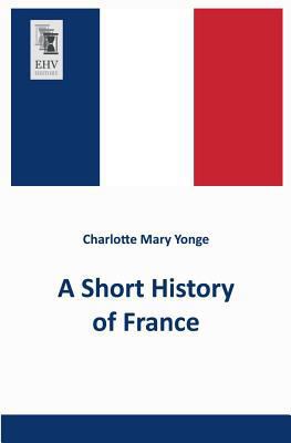 A Short History of France 3955642437 Book Cover