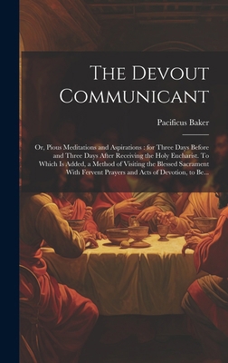 The Devout Communicant; or, Pious Meditations a... 1019697989 Book Cover