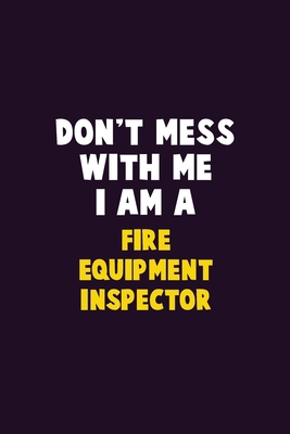 Don't Mess With Me, I Am A Fire equipment inspe... 1679742671 Book Cover