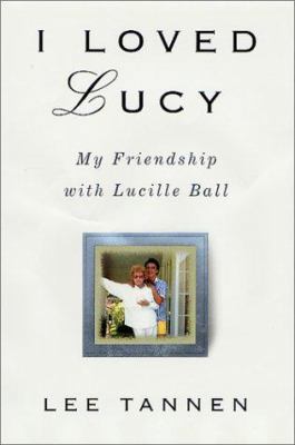 I Loved Lucy: My Friendship with Lucille Ball 0312287534 Book Cover