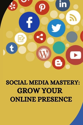 Social Media Mastery: Grow Your Online Presence 4252294827 Book Cover