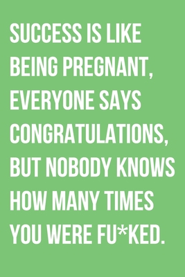 Paperback Success Is Like Being Pregnant Everyone Says Congratulations But Nobody Knows How Many Times You Were Fu*ked: Motivational Notebook Book