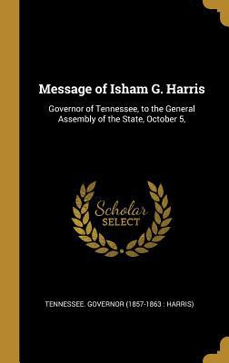 Message of Isham G. Harris: Governor of Tenness... 0526537884 Book Cover