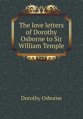 The love letters of Dorothy Osborne to Sir Will... 5518846193 Book Cover