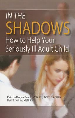 In the Shadows: How to Help Your Seriously Ill ... 1935864270 Book Cover