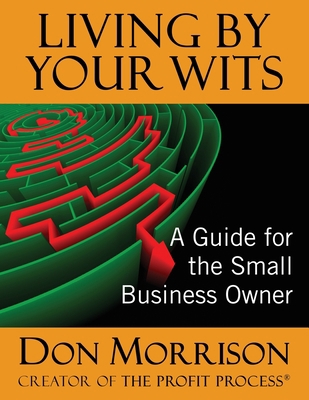 Living By Your Wits: A Guide for the Small Busi... 0578694050 Book Cover