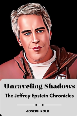 Unraveling Shadows: The Jeffrey Epstein Chronicles B0CRDBCLM4 Book Cover