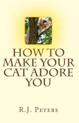 How to Make Your Cat Adore You 1461104726 Book Cover