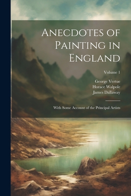 Anecdotes of Painting in England: With Some Acc... 1021753343 Book Cover