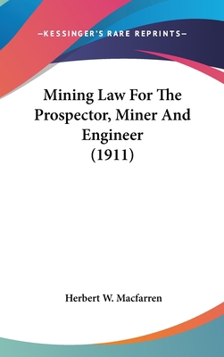 Mining Law For The Prospector, Miner And Engine... 0548962235 Book Cover