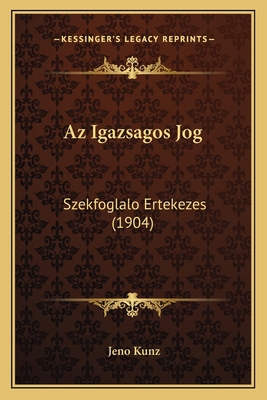 Az Igazsagos Jog: Szekfoglalo Ertekezes (1904) [Hungarian] 1168013208 Book Cover