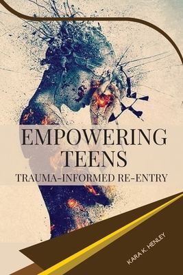 Empowering Teens: Trauma-Informed Re-entry 465304600X Book Cover