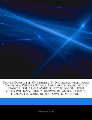 Paperback Articles on People Convicted of Murder by Louisiana, Including : C-Murder, Wilbert Rideau, Antoinette Frank, Willie Francis, Leslie Dale Martin, Feltus Book