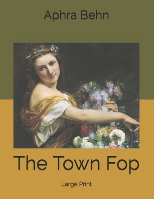 The Town Fop: Large Print B085RVPTB5 Book Cover