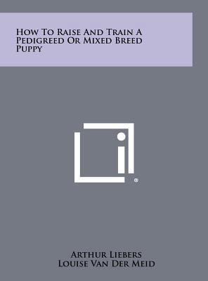 How To Raise And Train A Pedigreed Or Mixed Bre... 1258484447 Book Cover