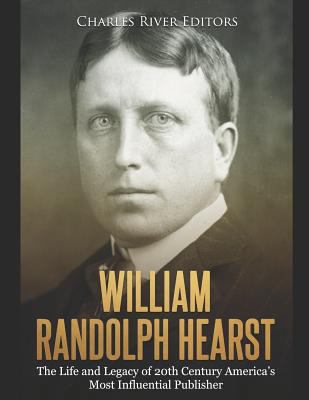 William Randolph Hearst: The Life and Legacy of... 1790706696 Book Cover