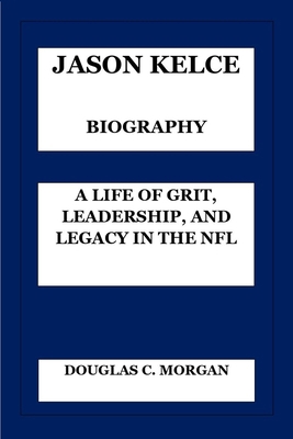 Jason Kelce Biography: A Life of Grit, Leadersh... B0DMZQYTGS Book Cover