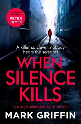 When Silence Kills (The Holly Wakefield Thrillers) 0349428964 Book Cover
