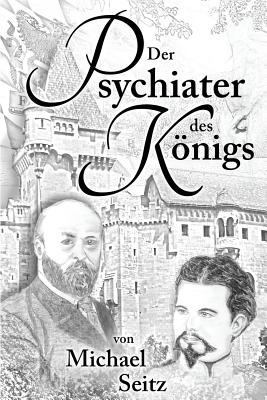 Der Psychiater des Koenigs: Bernhard von Gudden... [German] 1536821179 Book Cover