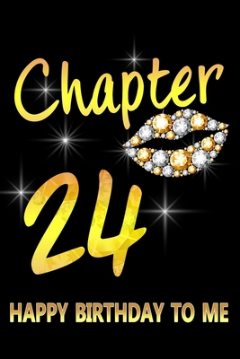 Chapter 24 Happy Birthday To Me: Awesome Funny Lined Journal notebook 24th Birthday Gift For 24 Years Old Women Wife Her sister girlfriend Mom,Diary novelty Gifts , Soft Cover, Matte Finish