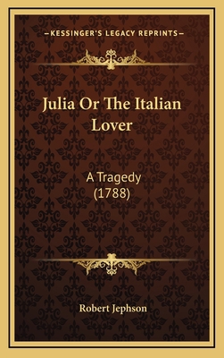 Julia Or The Italian Lover: A Tragedy (1788) 116893091X Book Cover