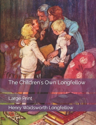 The Children's Own Longfellow: Large Print B0851M8YQV Book Cover