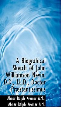 A Biograhical Sketch of John Williamson Nevin, ... 1116703343 Book Cover