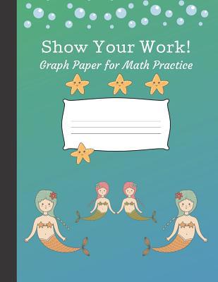 Show Your Work: 4x4 Graph Paper for Math Practice 1092530398 Book Cover