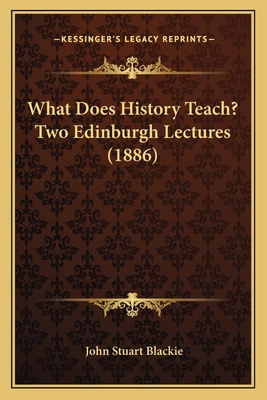 What Does History Teach? Two Edinburgh Lectures... 1165763907 Book Cover