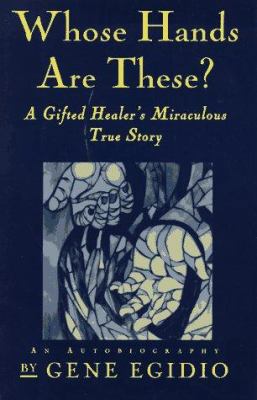 Whose Hands Are These?: A Gifted Healer's Mirac... 0446520454 Book Cover