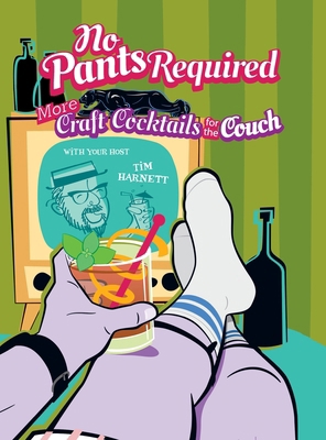 No Pants Required: Craft Cocktails for the Couch 1937513998 Book Cover